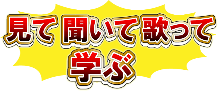 見て聞いて歌って学ぶ!!